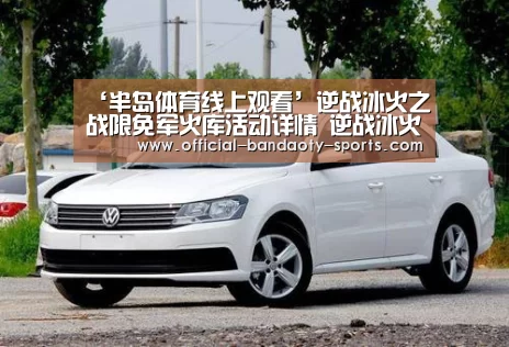 ‘半岛体育线上观看’逆战冰火之战限免军火库活动详情 逆战冰火之战限免军火库活动地址一览(图2) 半岛体育线上观看
