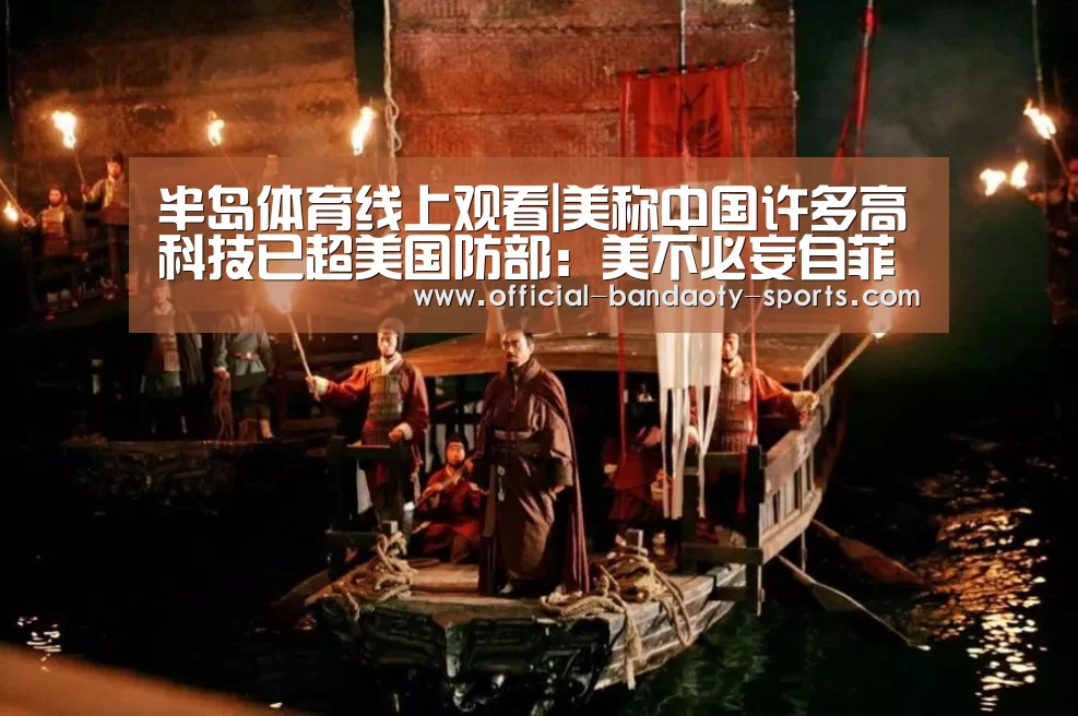 半岛体育线上观看|美称中国许多高科技已超美国防部:美不必妄自菲薄(图3) 半岛体育体育娱乐